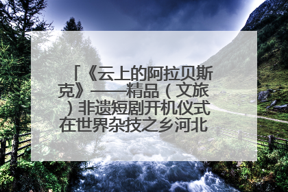 《云上的阿拉贝斯克》——精品（文旅）非遗短剧开机仪式在世界杂技之乡河北吴桥成功举办