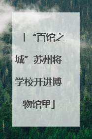 “百馆之城”苏州将学校开进博物馆里