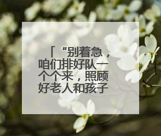 “别着急，咱们排好队一个个来，照顾好老人和孩子……”