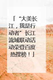 “大美长江，我是行动者”长江流域联动活动荣登百度热搜榜！
