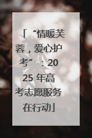 “情暖芙蓉，爱心护考”：2025 年高考志愿服务在行动