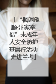 “枫调豫顺·汴家幸福”未成年人安全防护基层行活动走进兰考