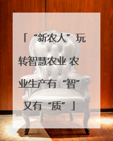 “新农人”玩转智慧农业 农业生产有“智”又有“质”