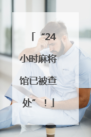 “24小时麻将馆已被查处”！