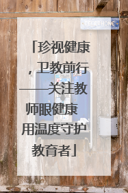 珍视健康，卫教前行——关注教师眼健康 用温度守护教育者
