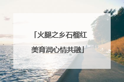 火腿之乡石榴红 美育润心情共融