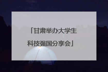 甘肃举办大学生科技强国分享会