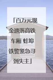 百万元现金遗落高铁车厢 蚌埠铁警紧急寻到失主