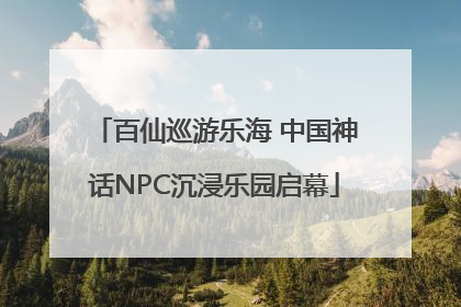 百仙巡游乐海 中国神话NPC沉浸乐园启幕