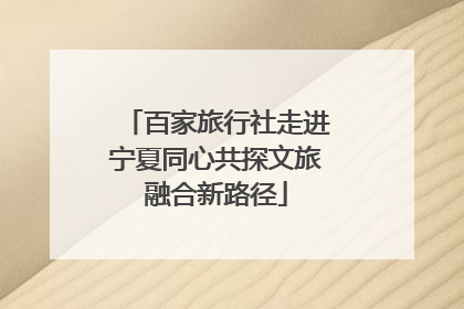 百家旅行社走进宁夏同心共探文旅融合新路径