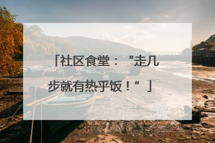 社区食堂：“走几步就有热乎饭！”