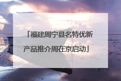 福建周宁县名特优新产品推介周在京启动