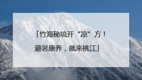 竹海秘境开“凉”方！避暑康养，就来桃江