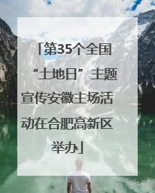 第35个全国“土地日”主题宣传安徽主场活动在合肥高新区举办