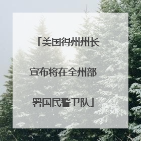 美国得州州长宣布将在全州部署国民警卫队