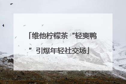 维他柠檬茶“轻爽鸭”引爆年轻社交场
