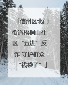 信州区北门街道梧桐山社区“五进”反诈 守护群众“钱袋子”
