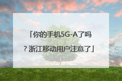 你的手机5G-A了吗？浙江移动用户注意了