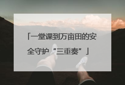 一堂课到万亩田的安全守护“三重奏”