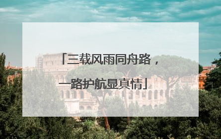 三载风雨同舟路，一路护航显真情