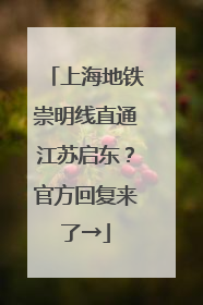 上海地铁崇明线直通江苏启东？官方回复来了→