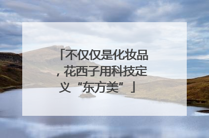 不仅仅是化妆品，花西子用科技定义“东方美”