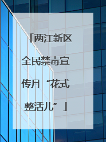 两江新区全民禁毒宣传月“花式整活儿”