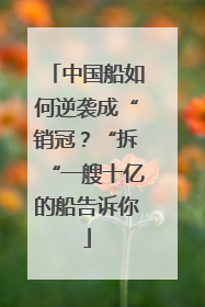 中国船如何逆袭成“销冠？“拆“一艘十亿的船告诉你