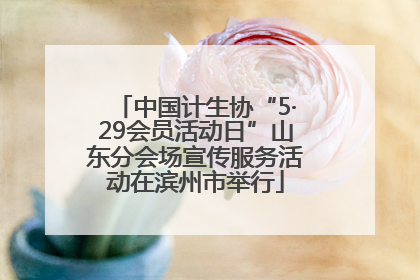 中国计生协“5·29会员活动日”山东分会场宣传服务活动在滨州市举行