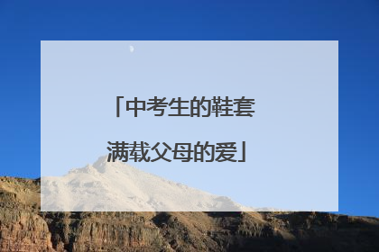 中考生的鞋套 满载父母的爱