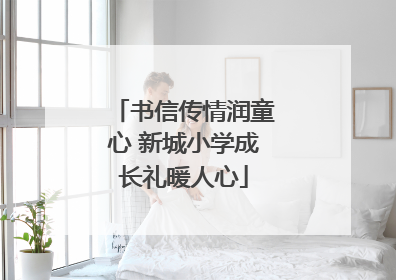书信传情润童心 新城小学成长礼暖人心