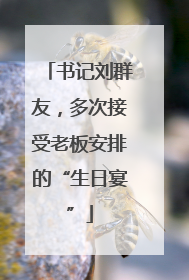 书记刘群友，多次接受老板安排的“生日宴”