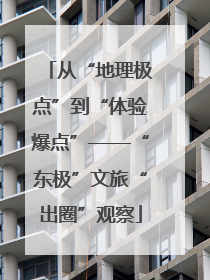 从“地理极点”到“体验爆点”——“东极”文旅“出圈”观察