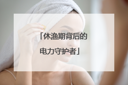 休渔期背后的电力守护者