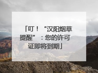 叮！“汉阳烟草提醒”：您的许可证即将到期