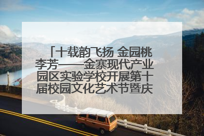 十载韵飞扬 金园桃李芳——金寨现代产业园区实验学校开展第十届校园文化艺术节暨庆“六一”系列活动