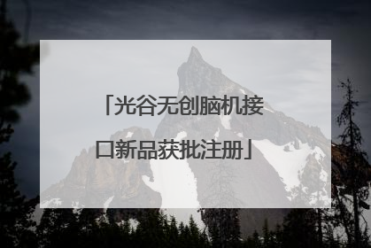 光谷无创脑机接口新品获批注册