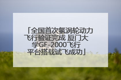 全国首次氢涡轮动力飞行验证完成 厦门大学GF-2000飞行平台搭载试飞成功