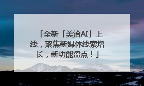 全新「美洽AI」上线，聚焦新媒体线索增长，新功能盘点！