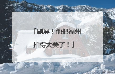 刷屏！他把福州拍得太美了！