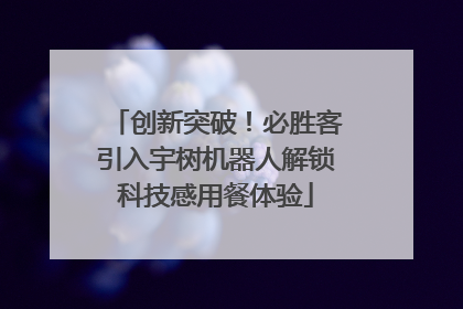 创新突破！必胜客引入宇树机器人解锁科技感用餐体验