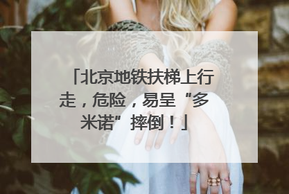 北京地铁扶梯上行走，危险，易呈“多米诺”摔倒！