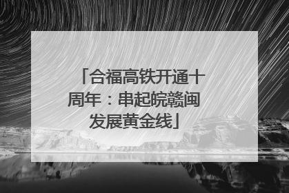 合福高铁开通十周年：串起皖赣闽发展黄金线