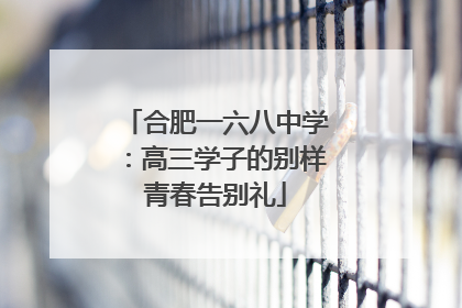 合肥一六八中学：高三学子的别样青春告别礼