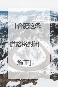 合肥这条道路将封闭施工