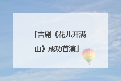 吉剧《花儿开满山》成功首演