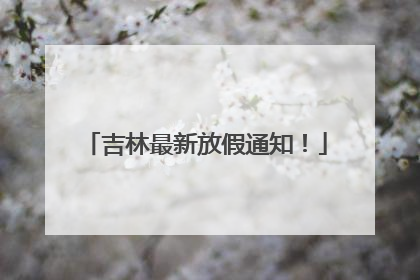 吉林最新放假通知！