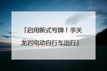 启用新式号牌！事关龙岩电动自行车出行