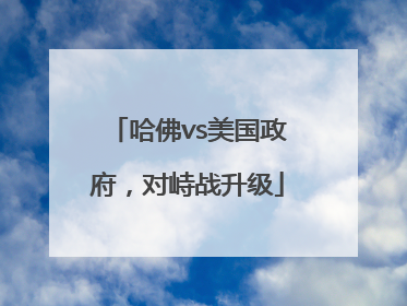 哈佛vs美国政府，对峙战升级
