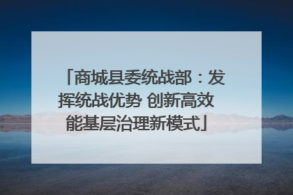 商城县委统战部：发挥统战优势 创新高效能基层治理新模式